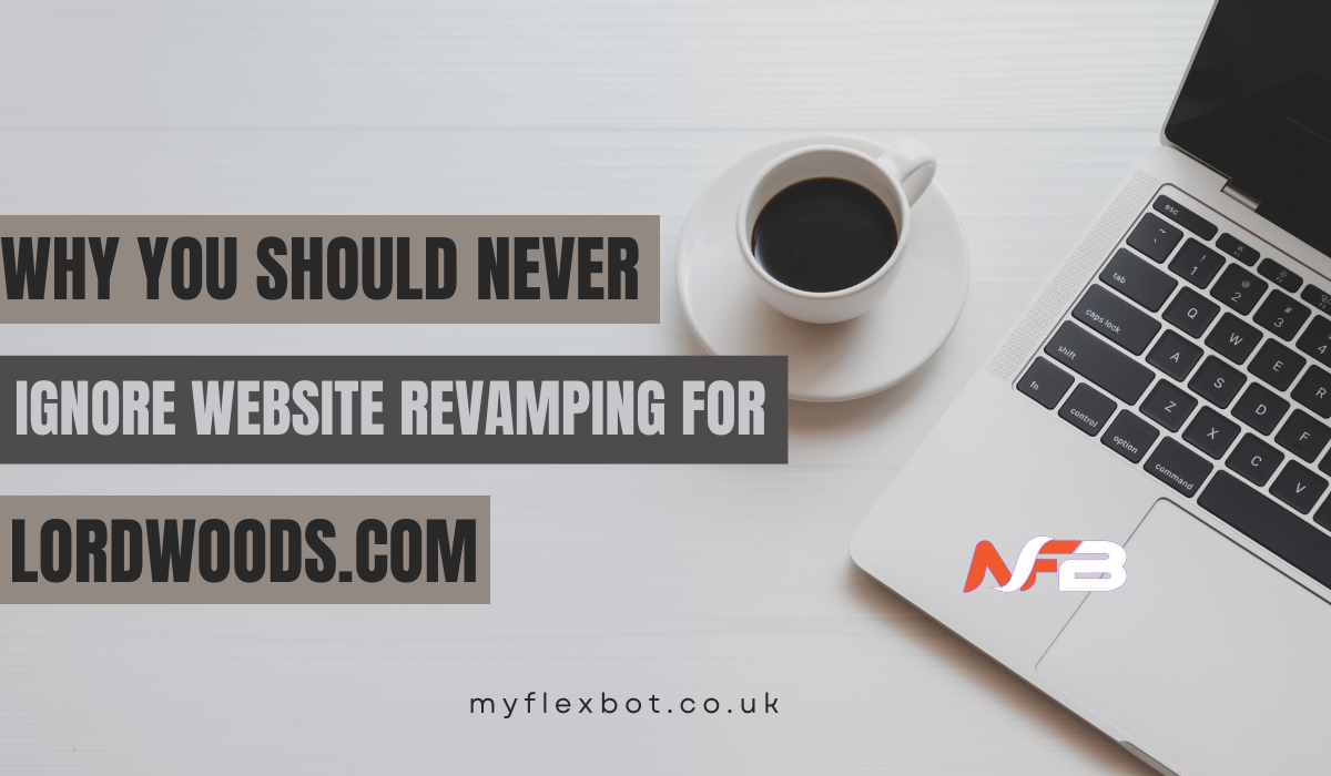 Why You Should Never Ignore Website Revamping for lordwoods.com