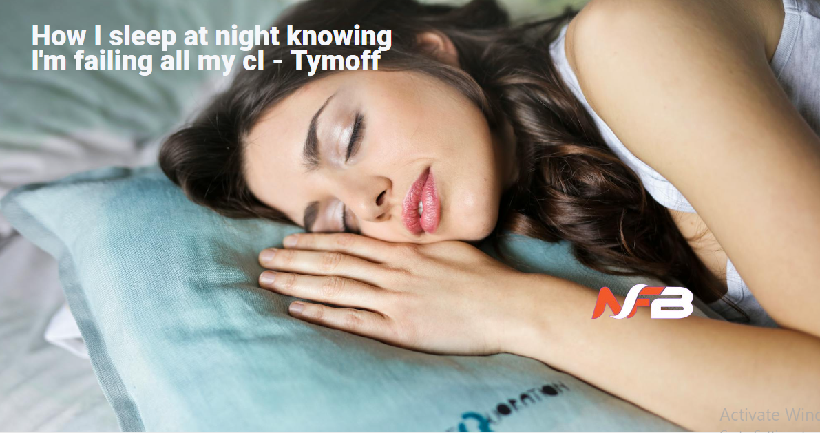 How I sleep at night knowing l'm failing all my cl Tymoff