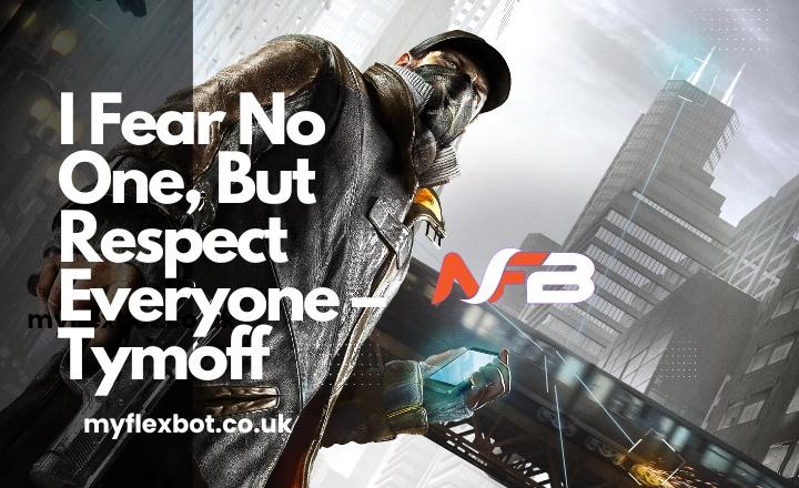  I Fear No One, But Respect Everyone – Tymoff