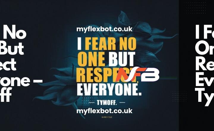  I Fear No One, But Respect Everyone – Tymoff
