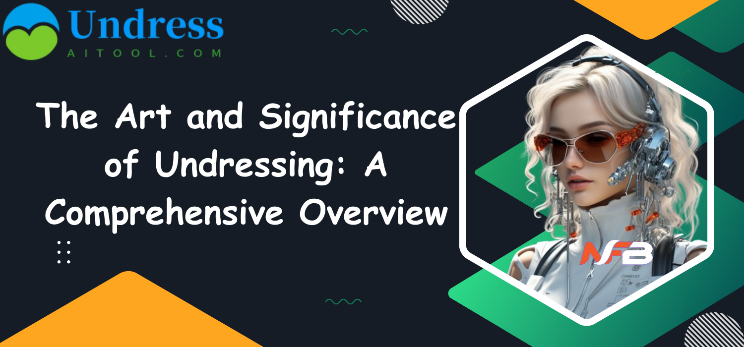 The Art and Significance of Undressing: A Comprehensive Overview