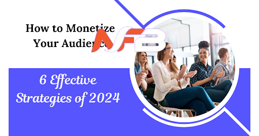 How to Monetize Your Audience | 6 Effective Strategies 2024