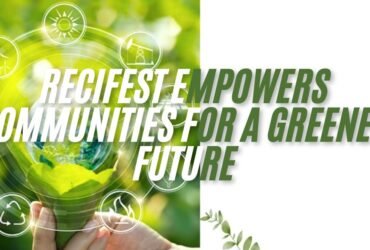Recifest Empowers Communities for a Greener Future